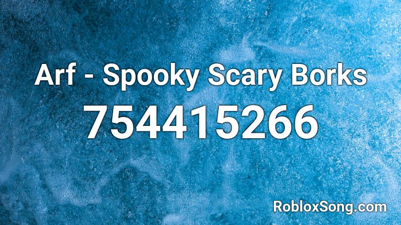 Arf - Spooky Scary Borks Roblox ID