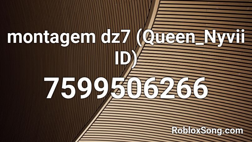 montagem dz7 (Queen_Nyvii ID) Roblox ID