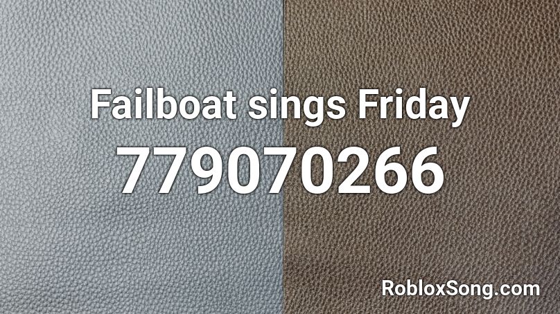 Failboat sings Friday Roblox ID