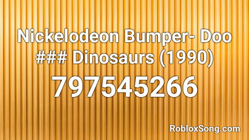 Nickelodeon Bumper- Doo ### Dinosaurs (1990) Roblox ID