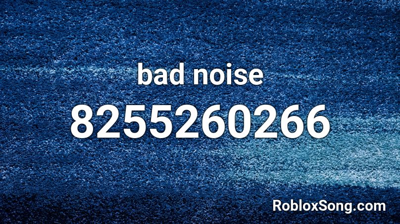 bad noise Roblox ID