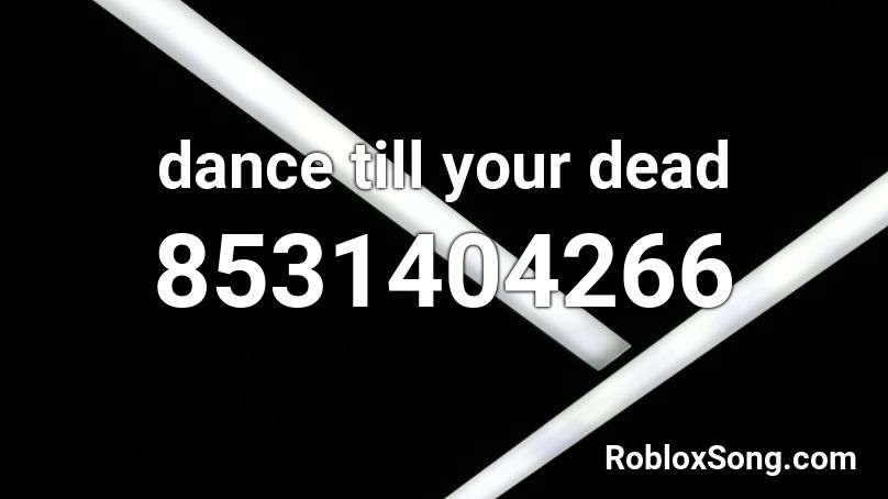 dance till your dead Roblox ID