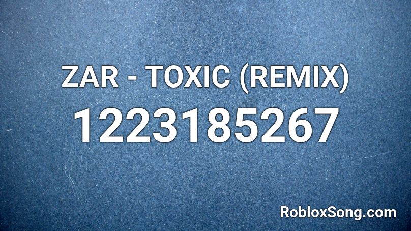 Zar Toxic Remix Roblox Id Roblox Music Codes - soy peor roblox id