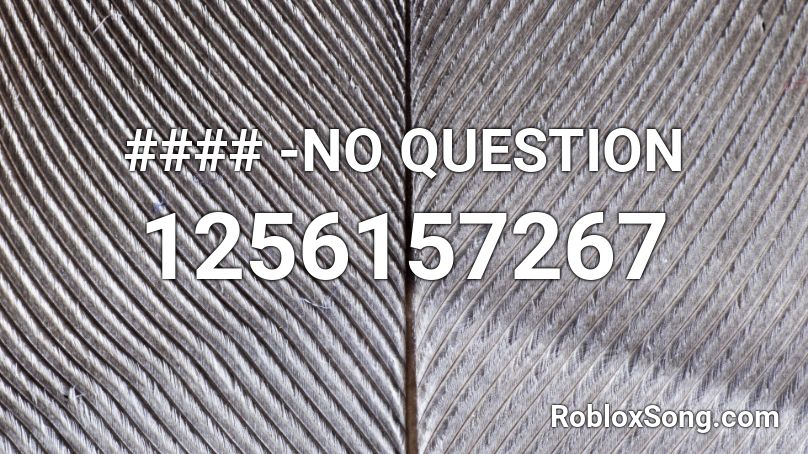 #### -NO QUESTION Roblox ID