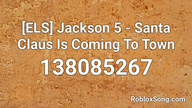 [ELS] Jackson 5 - Santa Claus Is Coming To Town Roblox ID