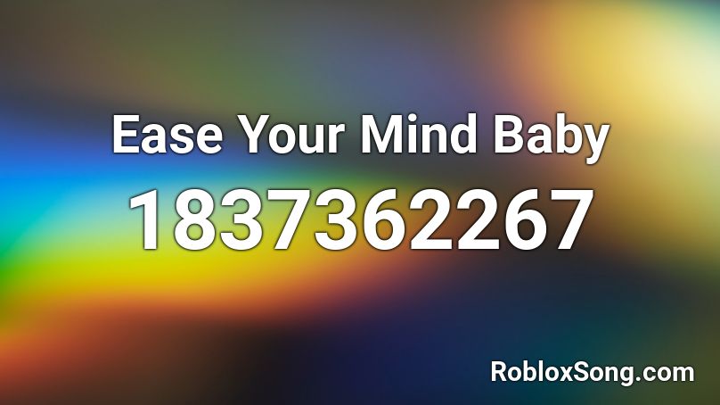 Ease Your Mind Baby Roblox ID