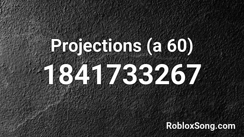 Projections (a 60) Roblox ID