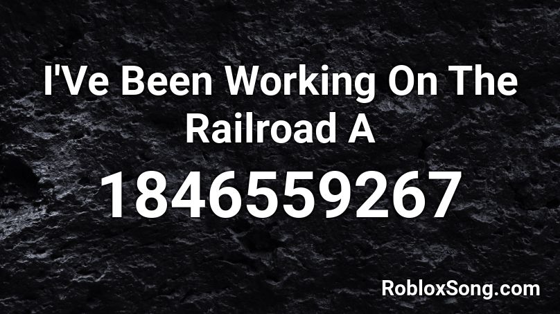 I'Ve Been Working On The Railroad A Roblox ID