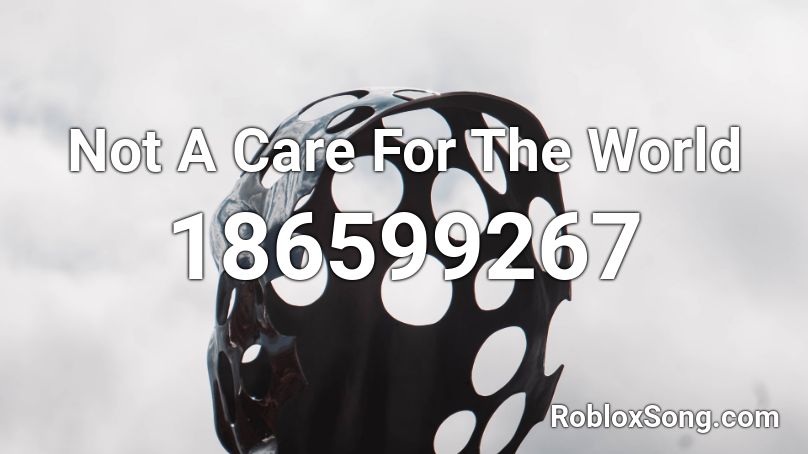 Not A Care For The World Roblox ID