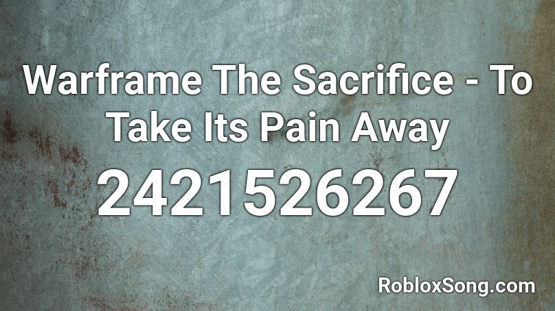 Warframe The Sacrifice - To Take Its Pain Away Roblox ID