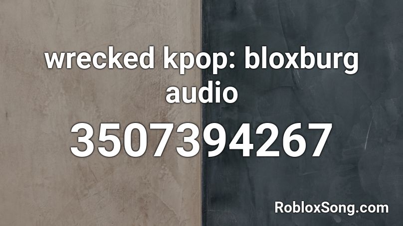 wrecked kpop: bloxburg audio Roblox ID