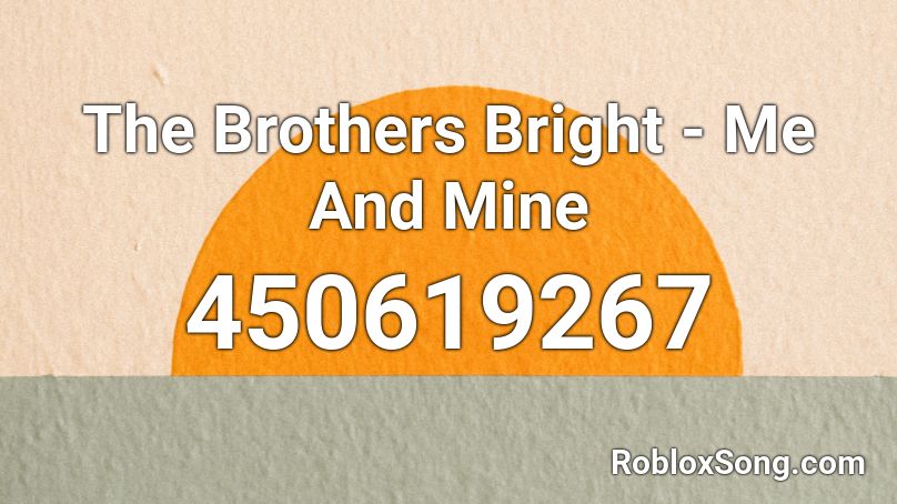 The Brothers Bright - Me And Mine Roblox ID