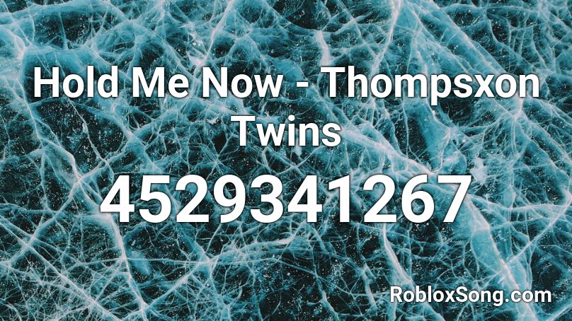 Hold Me Now - Thompsxon Twins Roblox ID