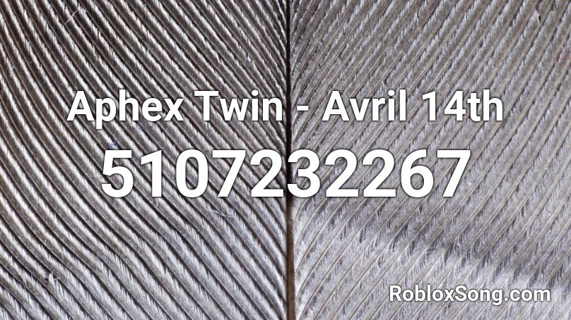 Aphex Twin - Avril 14th Roblox ID