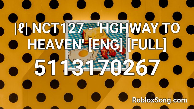 |ℓ| NCT127 - 'HGHWAY TO HEAVEN' [ENG] [FULL] Roblox ID