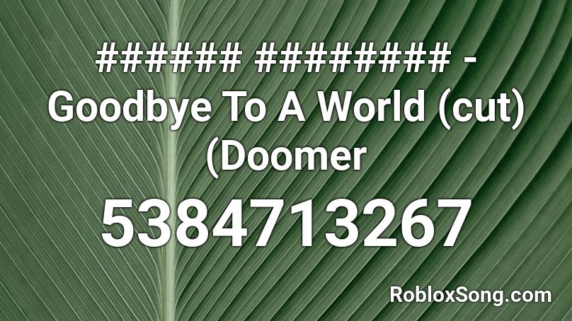 ###### ######## - Goodbye To A World (cut) (Doomer Roblox ID