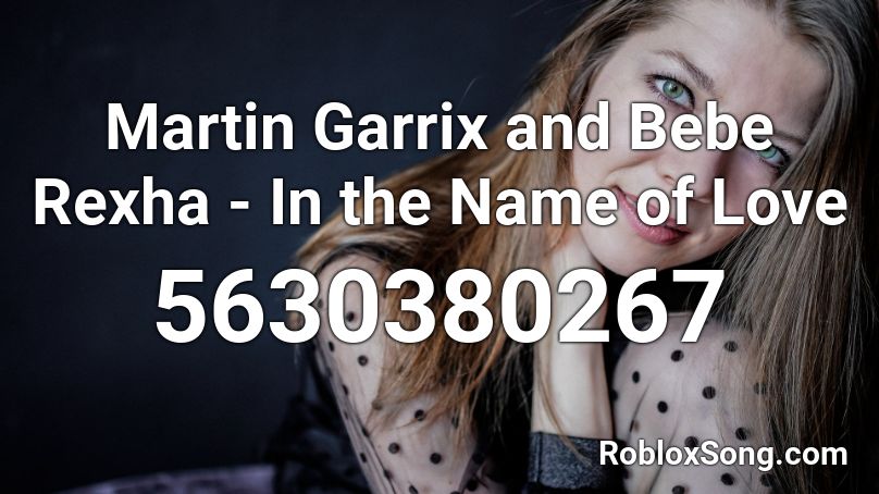 Martin Garrix And Bebe Rexha In The Name Of Love Roblox Id Roblox Music Codes - in the name of love roblox id nightcore