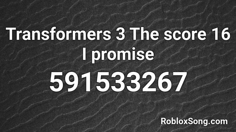 Transformers 3 The score 16 I promise  Roblox ID