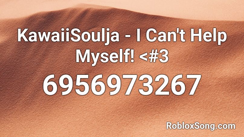 KawaiiSoulja - I Can't Help Myself! <#3 Roblox ID