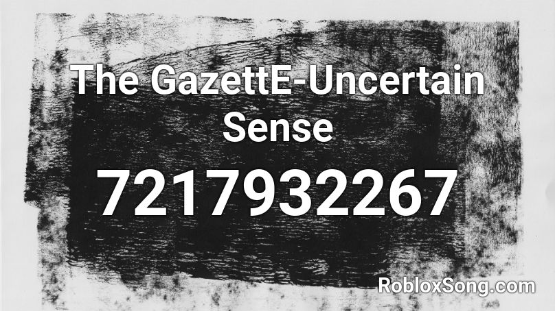 The GazettE-Uncertain Sense Roblox ID