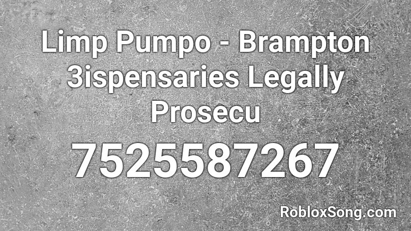 Limp Pumpo - Brampton 3ispensaries Legally Prosecu Roblox ID