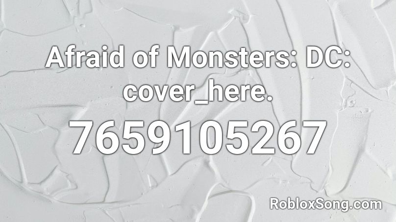 Afraid of Monsters: DC: cover_here. Roblox ID