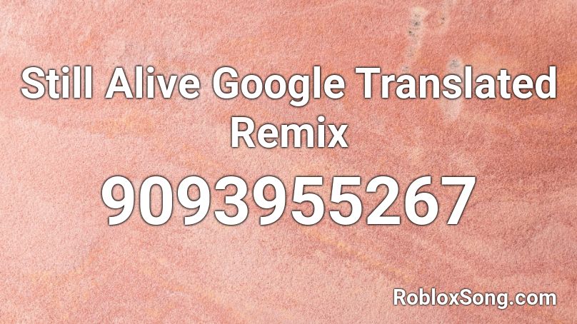 Still Alive Google Translated Remix Roblox ID