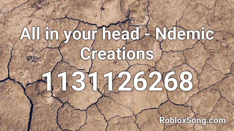 All in your head - Ndemic Creations Roblox ID