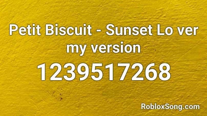 Petit Biscuit - Sunset Lo ver      my version Roblox ID