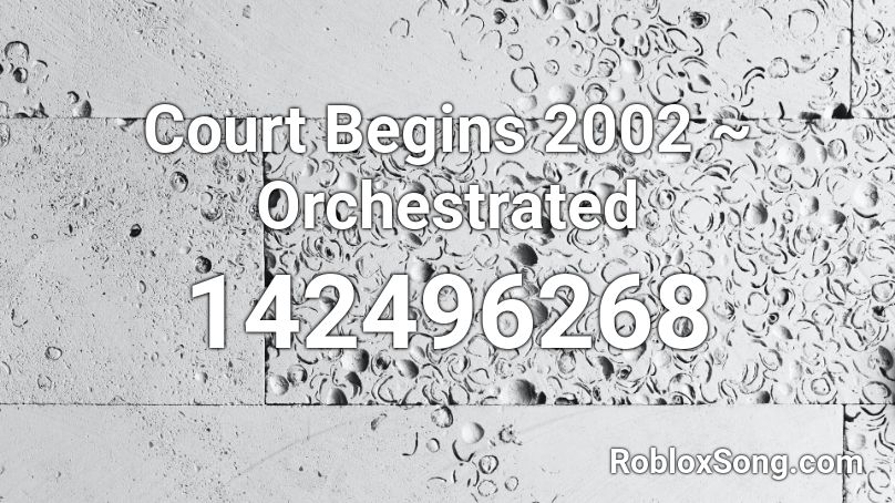 Court Begins 2002 ~ Orchestrated Roblox ID