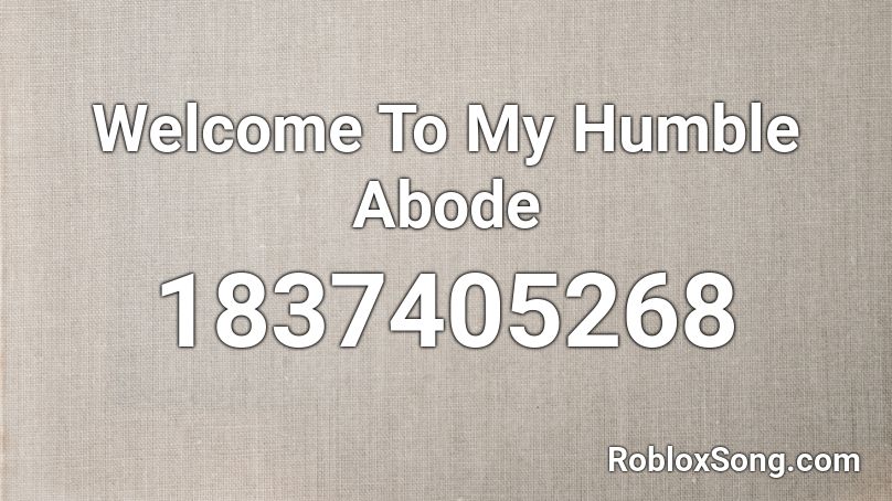 Welcome To My Humble Abode Roblox ID