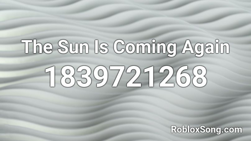 The Sun Is Coming Again Roblox ID