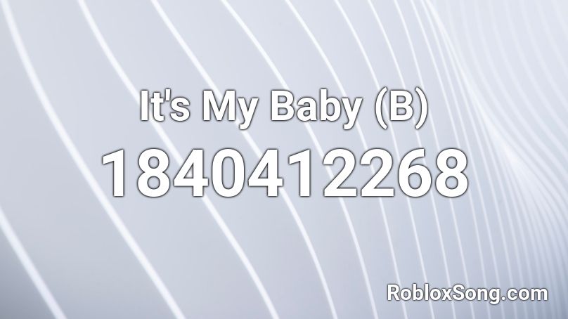 It's My Baby (B) Roblox ID