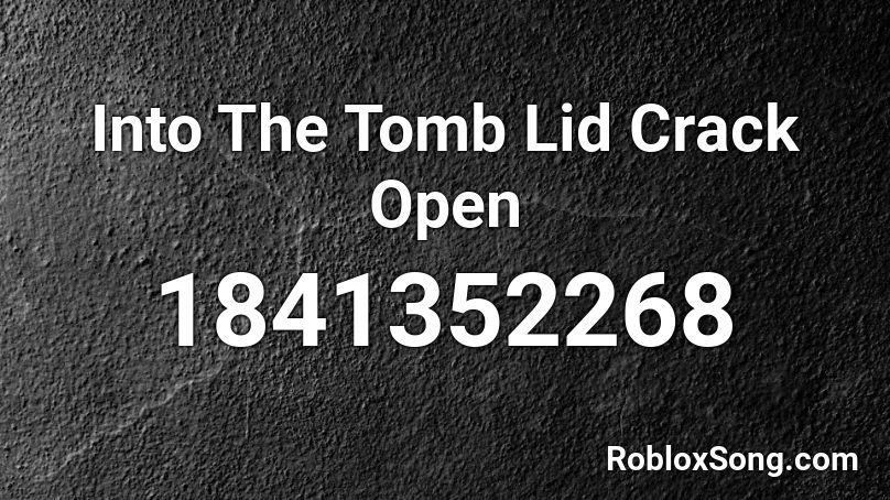 Into The Tomb Lid Crack Open Roblox ID