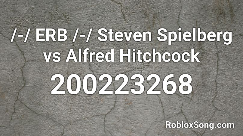 /-/ ERB /-/ Steven Spielberg vs Alfred Hitchcock Roblox ID