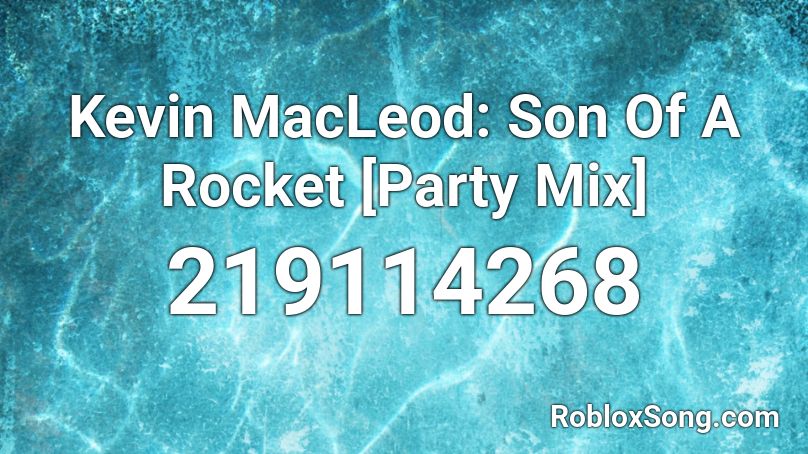 Kevin MacLeod: Son Of A Rocket [Party Mix] Roblox ID