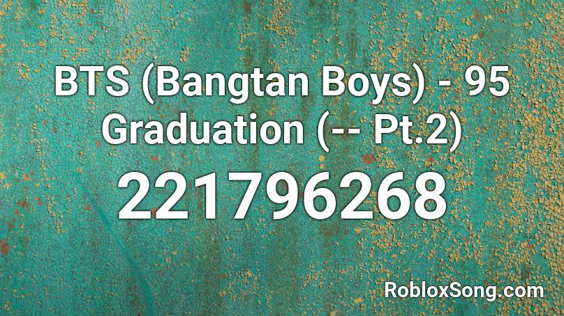 BTS (Bangtan Boys) - 95 Graduation (-- Pt.2)  Roblox ID