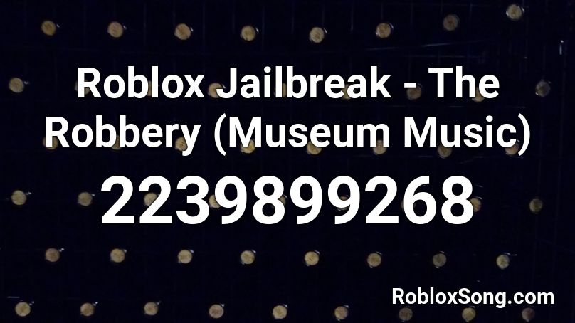 Roblox Jailbreak - The Robbery (Museum Music) Roblox ID