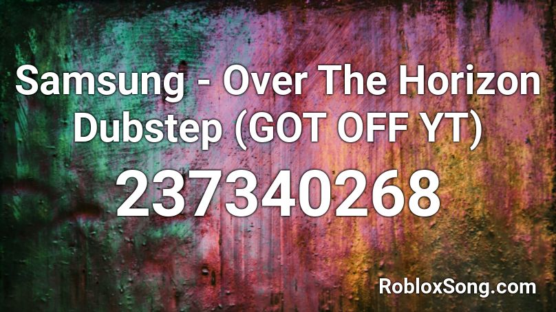 Samsung - Over The Horizon Dubstep (GOT OFF YT) Roblox ID