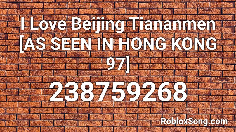 I Love Beijing Tiananmen As Seen In Hong Kong 97 Roblox Id Roblox Music Codes