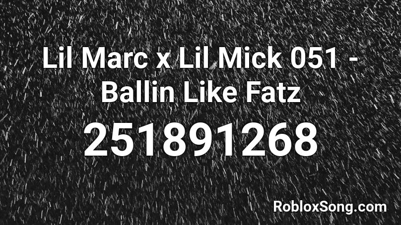 Lil Marc x Lil Mick 051 - Ballin Like Fatz Roblox ID