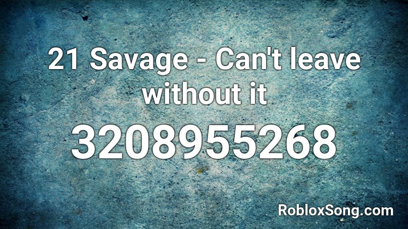 21 Savage - Can't leave without it Roblox ID
