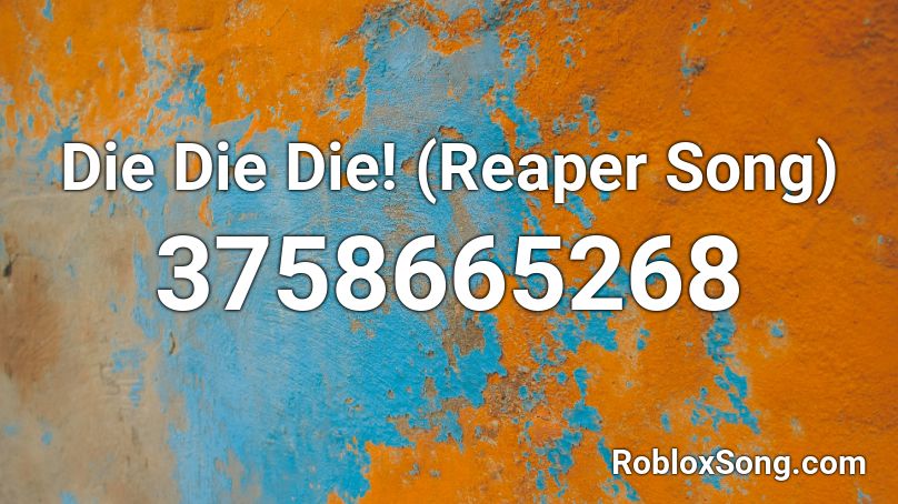 Die Die Die! (Reaper Song) Roblox ID