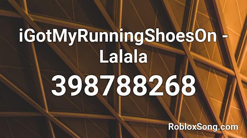 iGotMyRunningShoesOn - Lalala Roblox ID