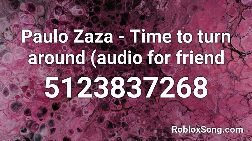 Paulo Zaza - Time to turn around (audio for friend Roblox ID