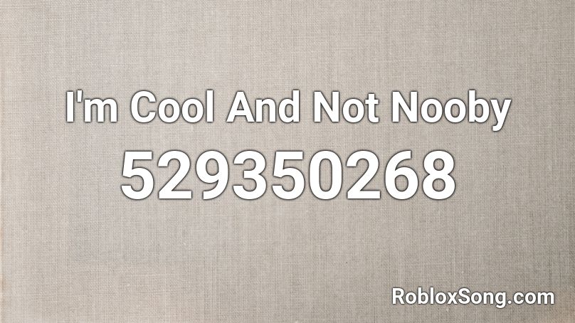 I'm Cool And Not Nooby Roblox ID
