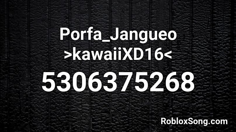 Porfa_Jangueo >kawaiiXD16< Roblox ID