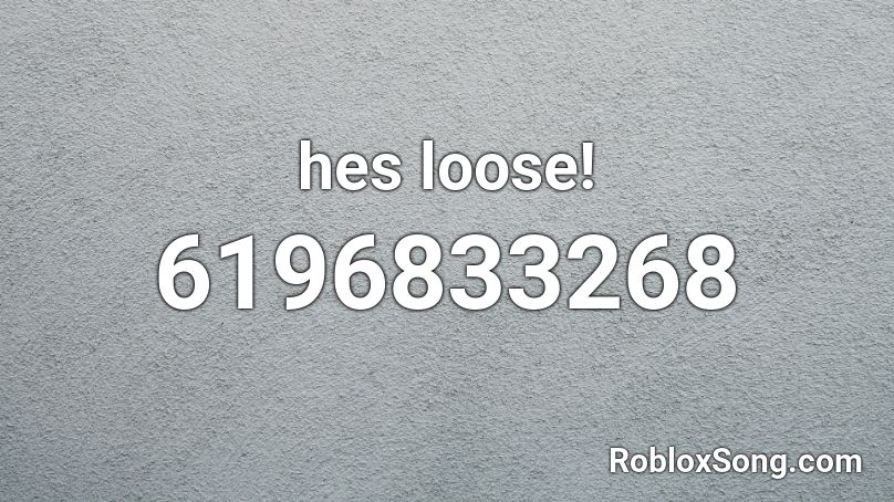 hes loose! Roblox ID