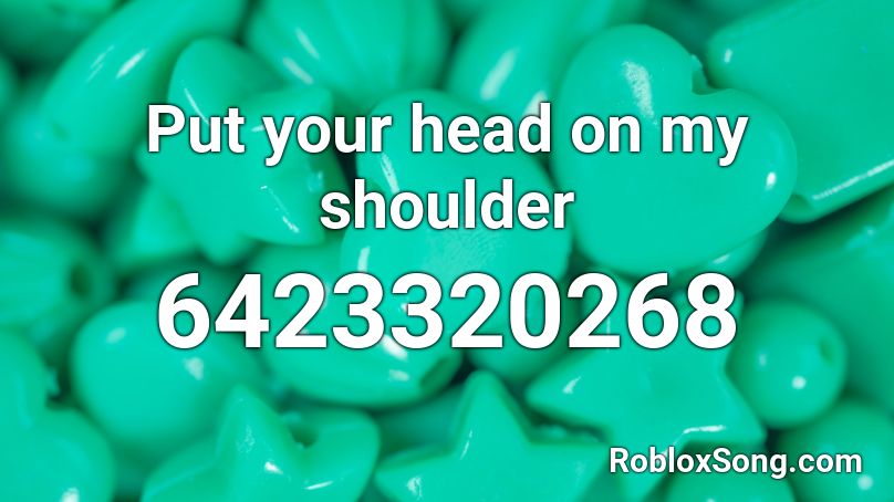 Put Your Head On My Shoulder Roblox Id Roblox Music Codes - put your head on my shoulers roblox id