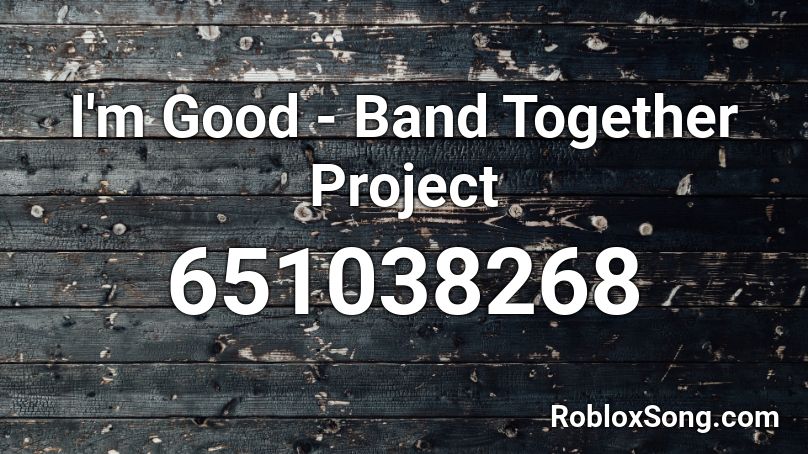 I'm Good - Band Together Project Roblox ID